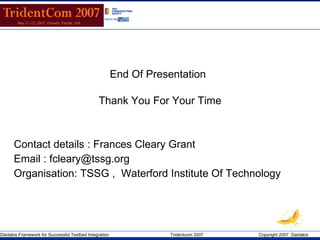 End Of Presentation   Thank You For Your Time   Contact details : Frances Cleary Grant, Miguel Ponce de Leon Organisation: TSSG ,  Waterford Institute Of Technology  