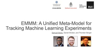 EMMM: A Unified Meta-Model for
Tracking Machine Learning Experiments
Samuel Idowu, Daniel Strüber, and Thorsten Berger
 