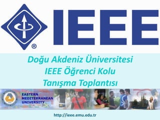 Doğu Akdeniz Üniversitesi
    IEEE Öğrenci Kolu
   Tanışma Toplantısı


      http://ieee.emu.edu.tr
 