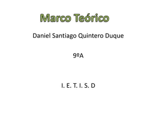 Daniel Santiago Quintero Duque

              9ºA



         I. E. T. I. S. D
 
