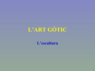 L’ART GÒTIC L’escultura 