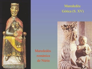 Marededéu  romànica de Núria Marededéu  Gòtica (S. XV) 