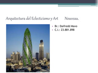 Arquitectura del Eclecticismo y Art Nouveau.
• Br.: Daifredd Mavo
• C.I.: 23.881.898
 