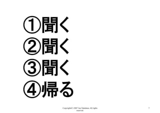 Copyright(C) 2007 Jun Nakahara, All rights
reserved.
7
①聞く
②聞く
③聞く
④帰る	
 