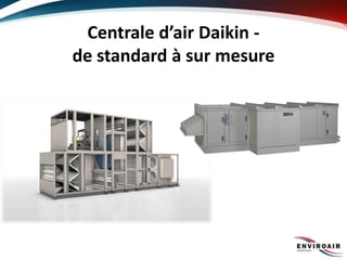 Centrale d’air Daikin -
de standard à sur mesure
 