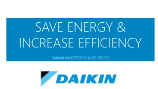 SAVE ENERGY &
INCREASE EFFICIENCY
DAIKIN INVERTER CHILLER SERIES
 