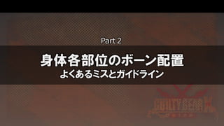 身体各部位のボーン配置
よくあるミスとガイドライン
Part２
 