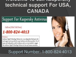 .
Welcome To call kaspersky
technical support For USA,
CANADA
Support Number: 1-800-824-4013
 