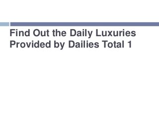 Find Out the Daily Luxuries
Provided by Dailies Total 1
 