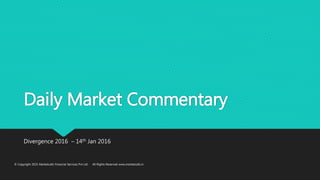 Daily Market Commentary
Divergence 2016 – 14th Jan 2016
© Copyright 2015 Marketcalls Financial Services Pvt Ltd · All Rights Reserved www.marketcalls.in
 