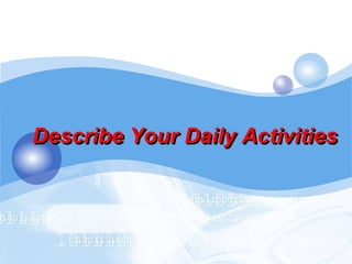 Describe Your Daily Activities
 