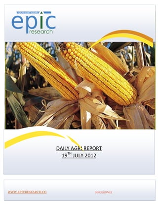 DAILY AGRI REPORT
                        19TH JULY 2012




WWW.EPICRESEARCH.CO                 9993959693
 