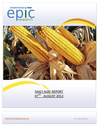 DAILY AGRI REPORT
                      07TH AUGUST 2012




WWW.EPICRESEARCH.CO                       +91 9993959693
 