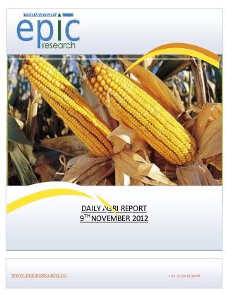 DAILY AGRI REPORT
                      9TH NOVEMBER 2012




WWW.EPICRESEARCH.CO                       +91 9752199966
 