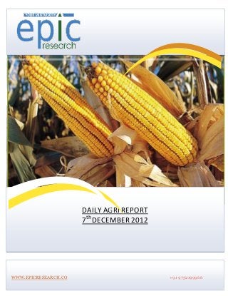 s




                          DAILY AGRI REPORT
                          7th DECEMBER 2012




    WWW.EPICRESEARCH.CO                       +91 9752199966
 