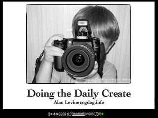 Doing the Daily Create
Alan Levine cogdog.info
cc licensed ( BY NC SD ) flickr photo by Adam Melancon:
http://flickr.com/photos/melancon/2629905708/
 