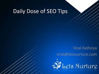 Daily Dose of SEO Tips




                          Viral Kathirya
                 viral@letsnurture.com
 