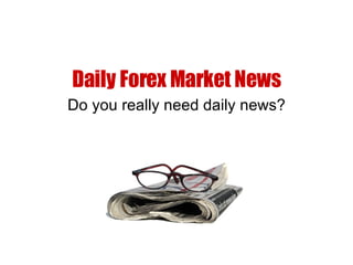 Daily Forex Market News Do you really need daily news? 