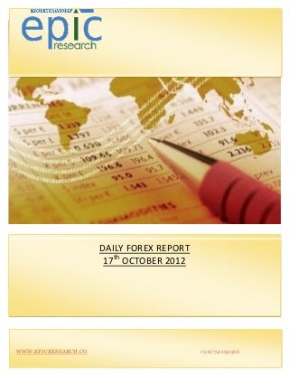 DAILY FOREX REPORT
                       17th OCTOBER 2012




WWW.EPICRESEARCH.CO                        +919752199966
 