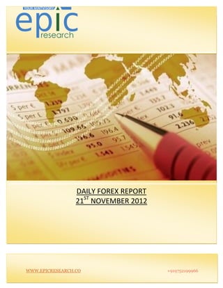 DAILY FOREX REPORT
                 21ST NOVEMBER 2012




WWW.EPICRESEARCH.CO                   +919752199966
 