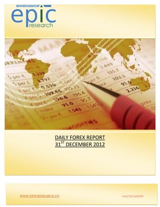 DAILY FOREX REPORT
                31ST DECEMBER 2012




WWW.EPICRESEARCH.CO                  +919752199966
 