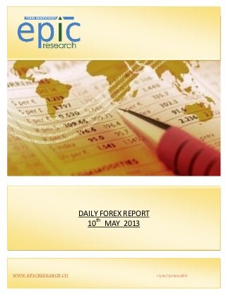 DAILY FOREX REPORT
10th
MAY 2013
WWW.EPICRESEARCH.CO +919752199966
 