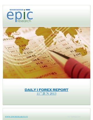 DAILY I FOREX REPORT
11TH
JUN 2013
WWW.EPICRESEARCH.CO +91 7316642300
 