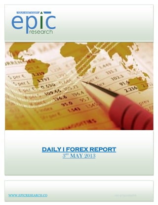 DAILY I FOREX REPORT
3RD
MAY 2013
WWW.EPICRESEARCH.CO +91 9752199966
 