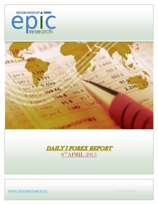 DAILY I FOREX REPORT
                      8THAPRIL 2013




WWW.EPICRESEARCH.CO                      +91 9752199966
 