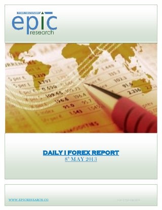 DAILY I FOREX REPORT
8th
MAY 2013
WWW.EPICRESEARCH.CO +91 9752199966
 