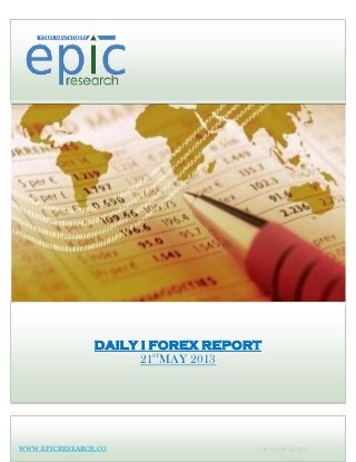 DAILY I FOREX REPORT
21ST
MAY 2013
WWW.EPICRESEARCH.CO +91 7316642300
 