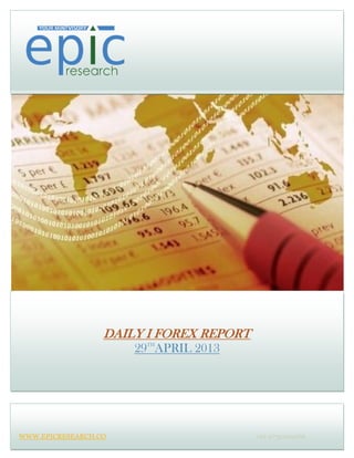 DAILY I FOREX REPORT
29TH
APRIL 2013
WWW.EPICRESEARCH.CO +91 9752199966
 