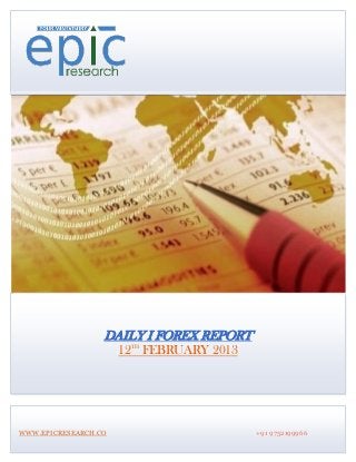 DAILY I FOREX REPORT
                      12TH FEBRUARY 2013




WWW.EPICRESEARCH.CO                        +91 9752199966
 