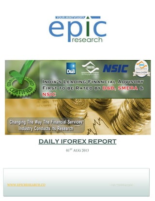 DAILY IFOREX REPORT
01ST
AUG 2013
WWW.EPICRESEARCH.CO +91 7316642300
 