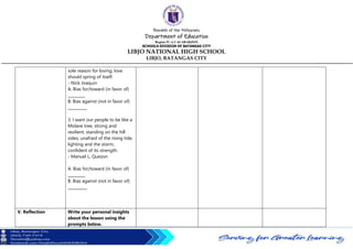 Republic of the Philippines
Department of Education
Region IV-A CALABARZON
SCHOOLS DIVISION OF BATANGAS CITY
LIBJO NATIONAL HIGH SCHOOL
LIBJO, BATANGAS CITY
sole reason for loving; love
should spring of itself.
- Nick Joaquin
A. Bias for/toward (in favor of)
_________
B. Bias against (not in favor of)
__________
3. I want our people to be like a
Molave tree, strong and
resilient, standing on the hill
sides, unafraid of the rising tide,
lighting and the storm,
confident of its strength.
- Manuel L. Quezon
A. Bias for/toward (in favor of)
_________
B. Bias against (not in favor of)
__________
V. Reflection Write your personal insights
about the lesson using the
prompts below.
 
