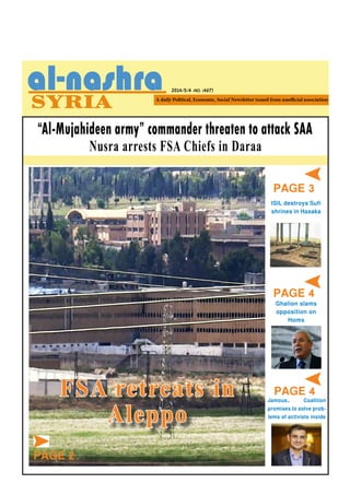 2014/5/4 -NO. (467)
PAGE 3
“Al-Mujahideen army” commander threaten to attack SAA
Nusra arrests FSA Chiefs in Daraa
Ghalion slams
opposition on
Homs
ISIL destroys Sufi
shrines in Hasaka
PAGE 4
PAGE 4Jamous… Coalition
promises to solve prob-
lems of activists inside
FSA retreats in
Aleppo
PAGE 2
 