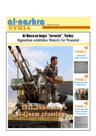 2014/6/18 -NO. (512)
PAGE 2
Al-Nusra no longer “terrorist”, Turkey
Opposition establishes Ministry for Wounded
”Nahrawan”
battle continues
Settlements fail
in Deirez-Zor
PAGE 3
PAGE 3
Hamidi appointed
leader of Aleppo
military Council
ISIL controls
al-Qaem crossing
PAGE 2
 