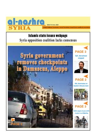 2014/7/8 -NO. (532)
PAGE 3
Islamic state issues webpage
Syria opposition coalition lacks consensus
Safi, Aid almost
stopped
ISIL dominates on
Eastern Ghouta town
PAGE 3
PAGE 2
SAA signs truce with
rivals in al-Maliha
Syria government
removes checkpoints
in Damascus, Aleppo
PAGE 2
 