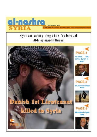 2014/3/16 -NO. (418)
PAGE 4
PAGE 3
PAGE 5
Al-Jarba… “ISIL
serves Syrian re-
gime”
Minorities in Syria
‘safe’
ISIL Emir in Aleppo
killed
Al-Friej inspects Ybroud
Danish 1st Lieutenant
killed in Syria
PAGE 3
Syrian army regains Yabroud
 