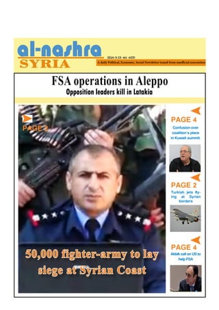 2014/3/23 -NO. (425)
PAGE 4
PAGE 2
PAGE 4
Confusion over
coalition’s place
in Kuwait summit.
AkbikcallonUSto
helpFSA
Turkish jets fly-
ing at Syrian
borders
Opposition leaders kill in Latakia
50,000 fighter-army to lay
siege at Syrian Coast
PAGE 2
FSA operations in Aleppo
 
