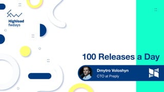 100 Releases a Day
Dmytro Voloshyn
CTO at Preply
 