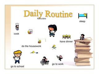 Daily Routine Rotina diária cook go to school go to work have dinner study do the housework sleep 