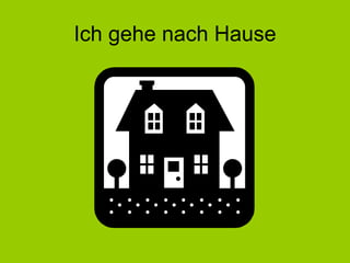 Ich gehe nach Hause 