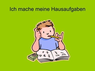 Ich mache meine Hausaufgaben 