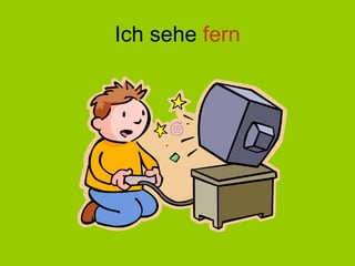 Ich sehe  fern 