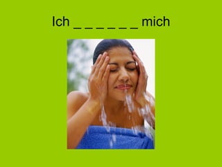 Ich _ _ _ _ _ _ mich 