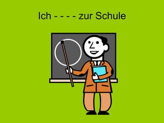 Ich - - - - zur Schule 
