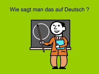 Wie sagt man das auf Deutsch ? 