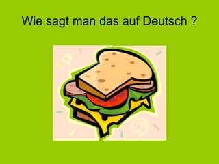 Wie sagt man das auf Deutsch ? 