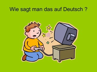 Wie sagt man das auf Deutsch ? 